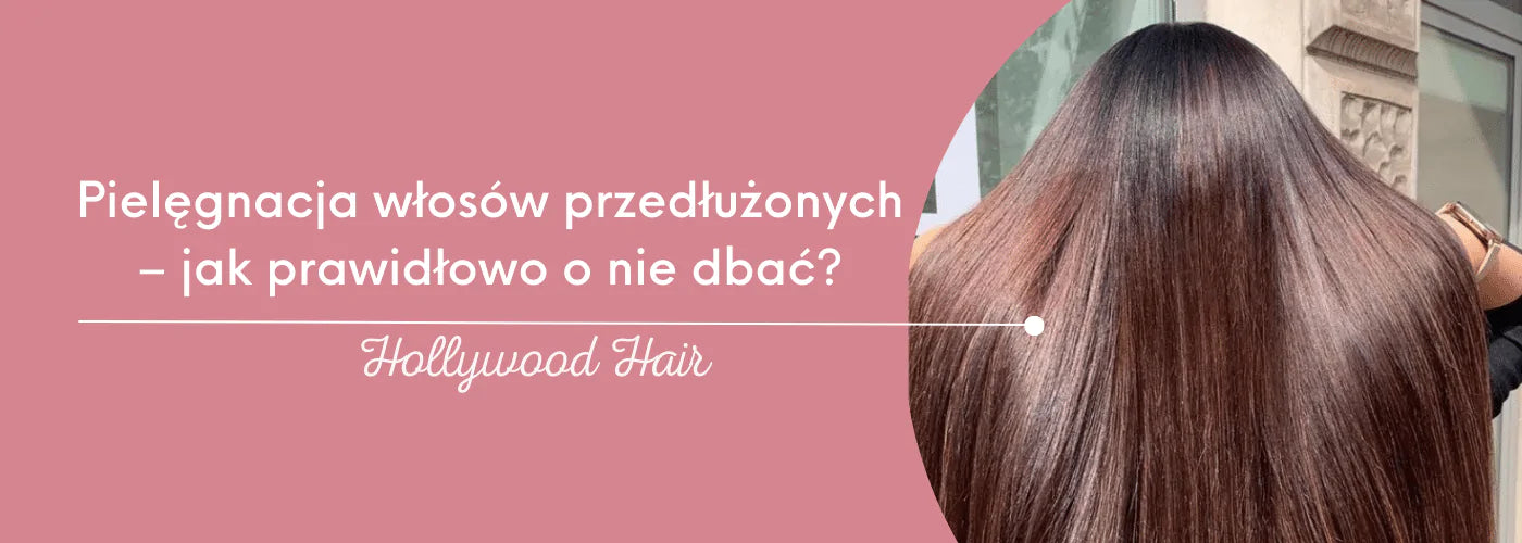 Pielęgnacja włosów przedłużonych – jak prawidłowo o nie dbać?