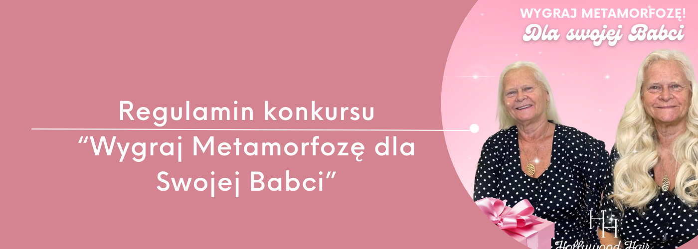 REGULAMIN KONKURSU „WYGRAJ METAMORFOZĘ DLA SWOJEJ BABCI” - HollywoodHair