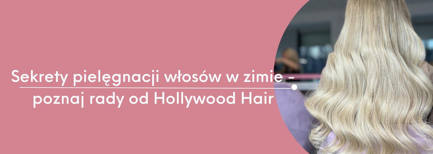 Sekrety pielęgnacji włosów w zimie - poznaj rady od Hollywood Hair - HollywoodHair