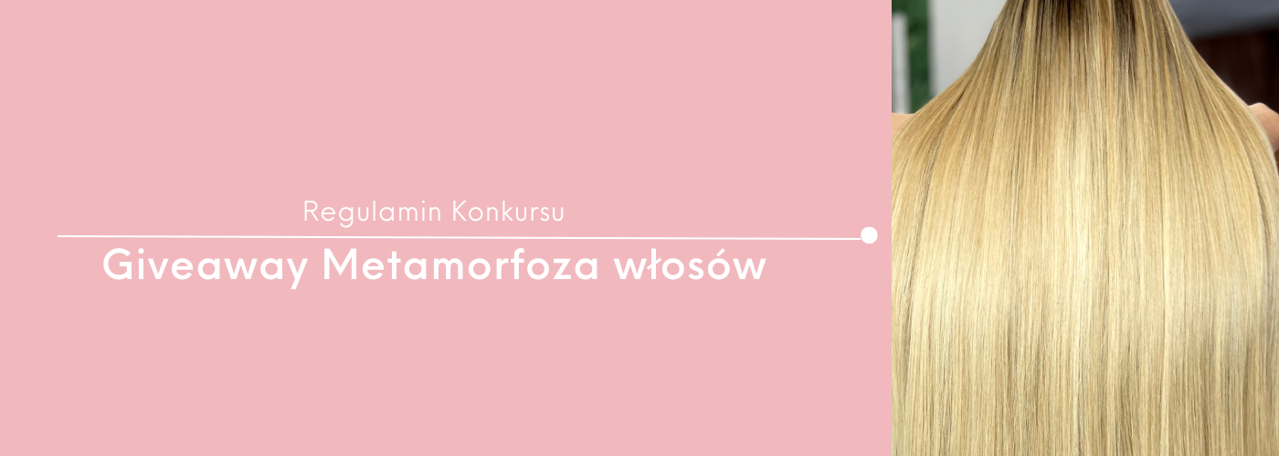 REGULAMIN KONKURSU „Giveaway Metamorfoza włosów”