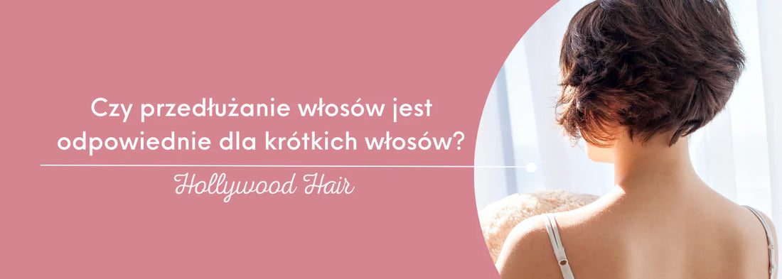 Czy przedłużanie włosów jest odpowiednie dla bardzo krótkich włosów? - HollywoodHair