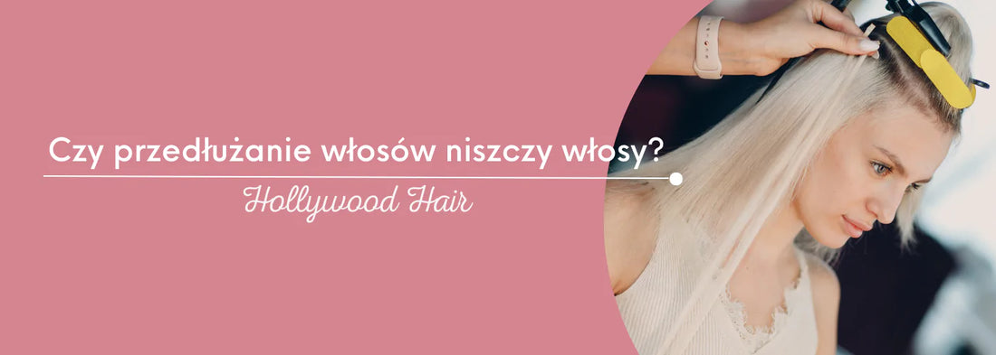 Czy przedłużanie włosów niszczy włosy: mity i fakty - HollywoodHair